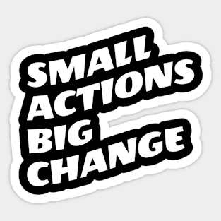 Small Actions Big Change Sticker